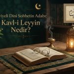 Seviyeli Dini Sohbetin Adabı: Kavl-i Leyyin Nedir?